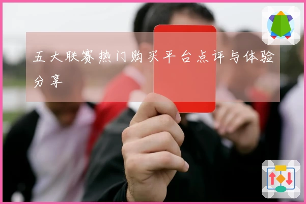 五大联赛热门购买平台点评与体验分享