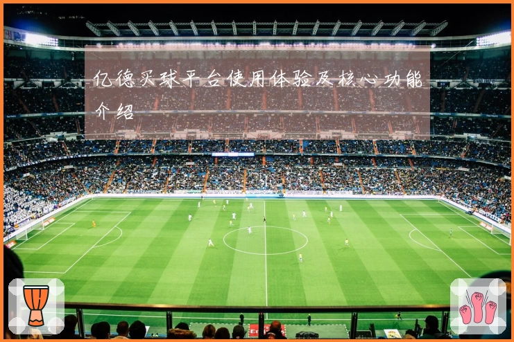 亿德买球平台使用体验及核心功能介绍