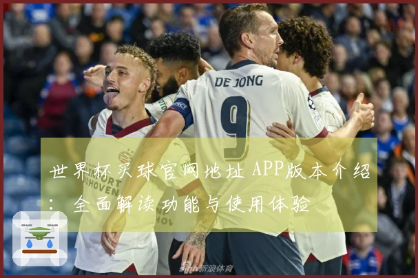 世界杯买球官网地址 APP版本介绍：全面解读功能与使用体验